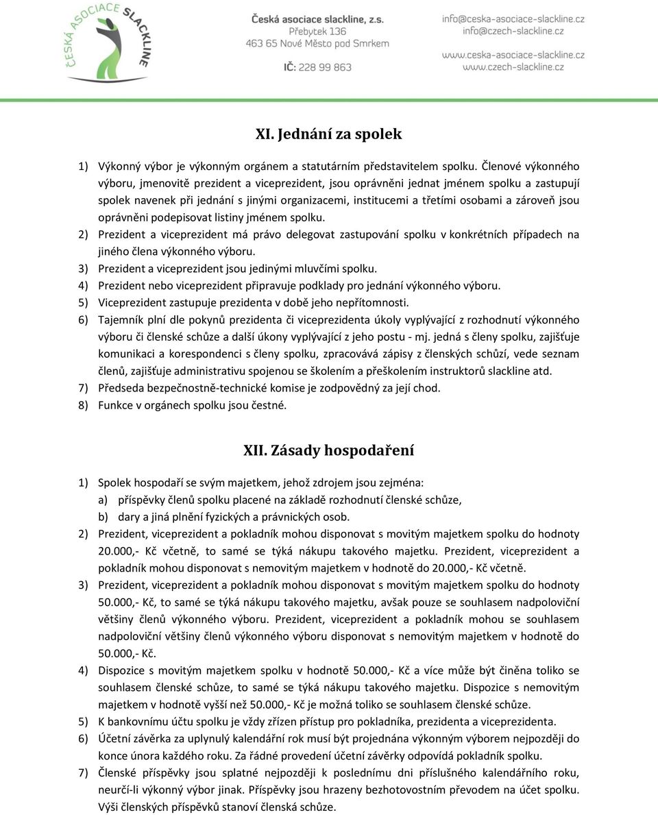 zároveň jsou oprávněni podepisovat listiny jménem spolku. 2) Prezident a viceprezident má právo delegovat zastupování spolku v konkrétních případech na jiného člena výkonného výboru.