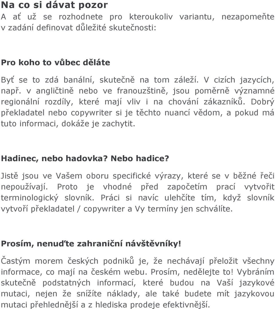 Dobrý překladatel nebo copywriter si je těchto nuancí vědom, a pokud má tuto informaci, dokáže je zachytit. Hadinec, nebo hadovka? Nebo hadice?