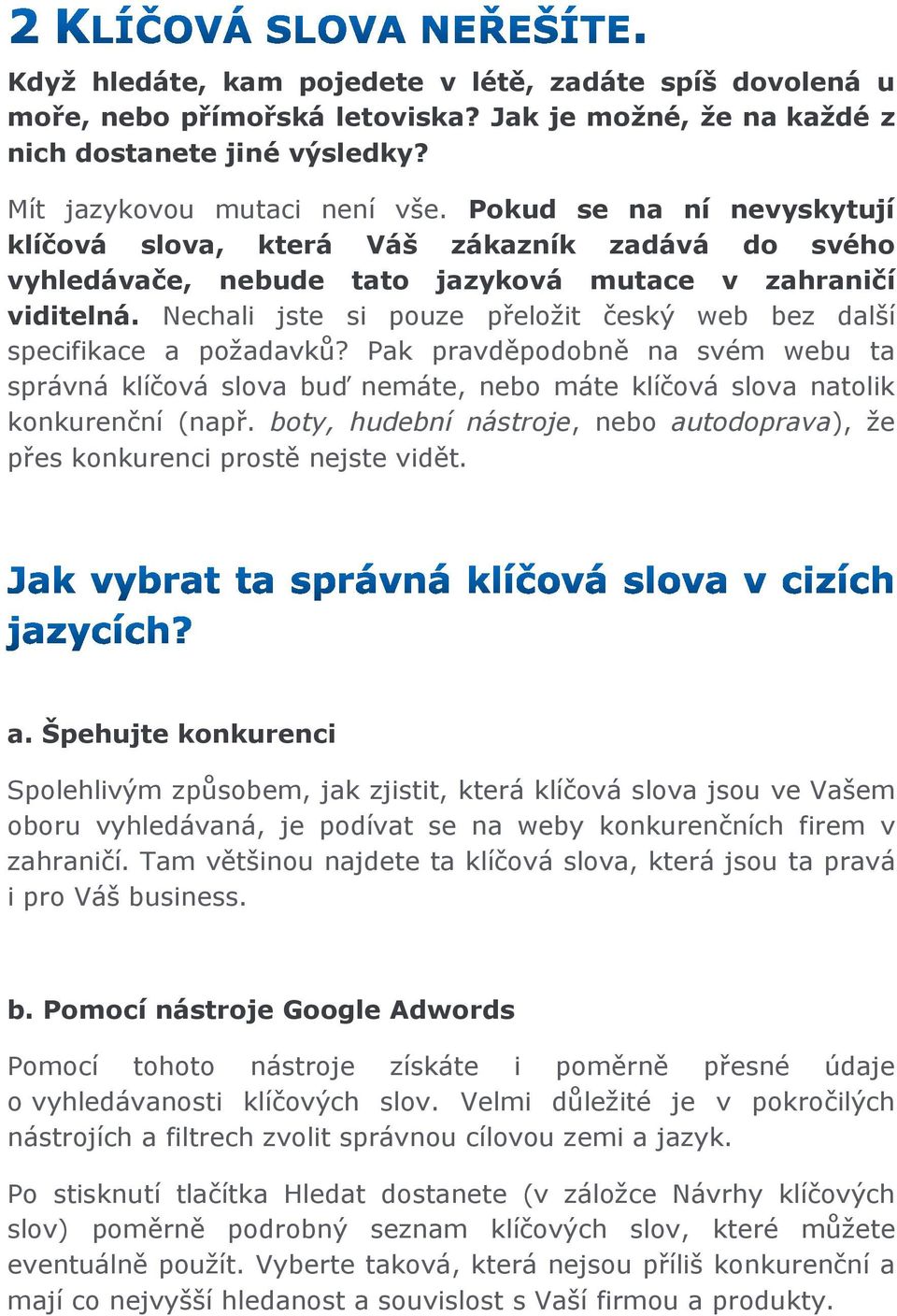 Nechali jste si pouze přeložit český web bez další specifikace a požadavků? Pak pravděpodobně na svém webu ta správná klíčová slova buď nemáte, nebo máte klíčová slova natolik konkurenční (např.