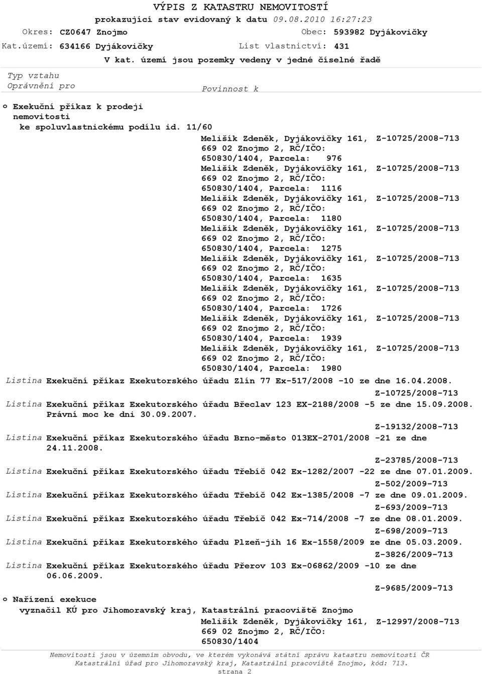 Z-10725/2008-713, Parcela: 1939 Z-10725/2008-713, Parcela: 1980 Listina Exekuční příkaz Exekutorského úřadu Zlín 77 Ex-517/2008-10 ze dne 16.04.2008. Z-10725/2008-713 Listina Exekuční příkaz Exekutorského úřadu Břeclav 123 EX-2188/2008-5 ze dne 15.