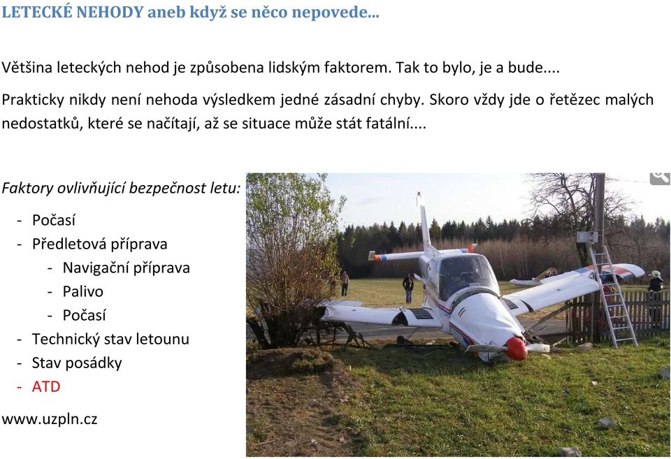 Skoro vždy jde o řetězec malých nedostatků, které se načítají, až se situace může stát fatální.