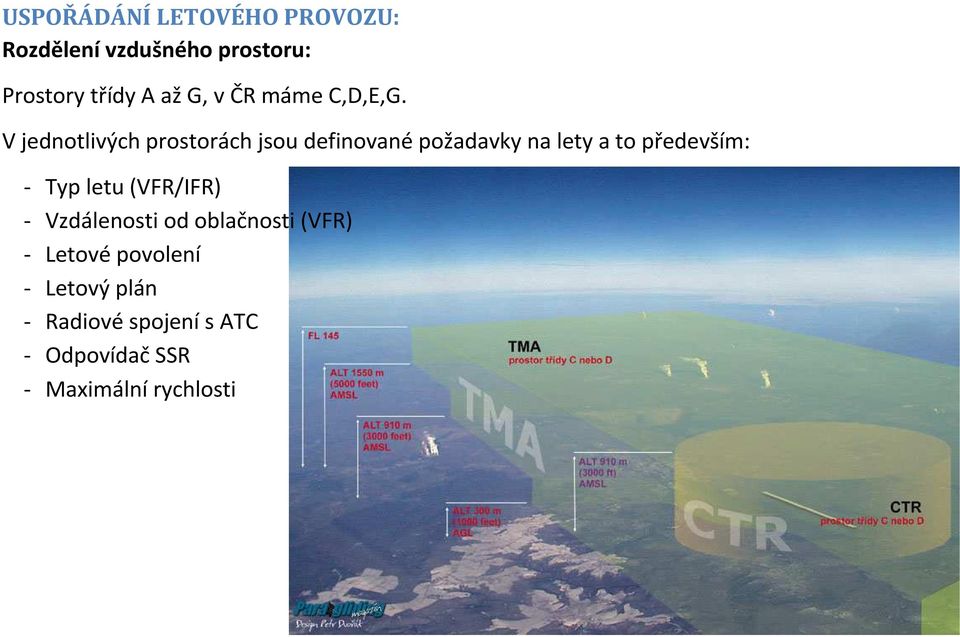 V jednotlivých prostorách jsou definované požadavky na lety a to především: - Typ