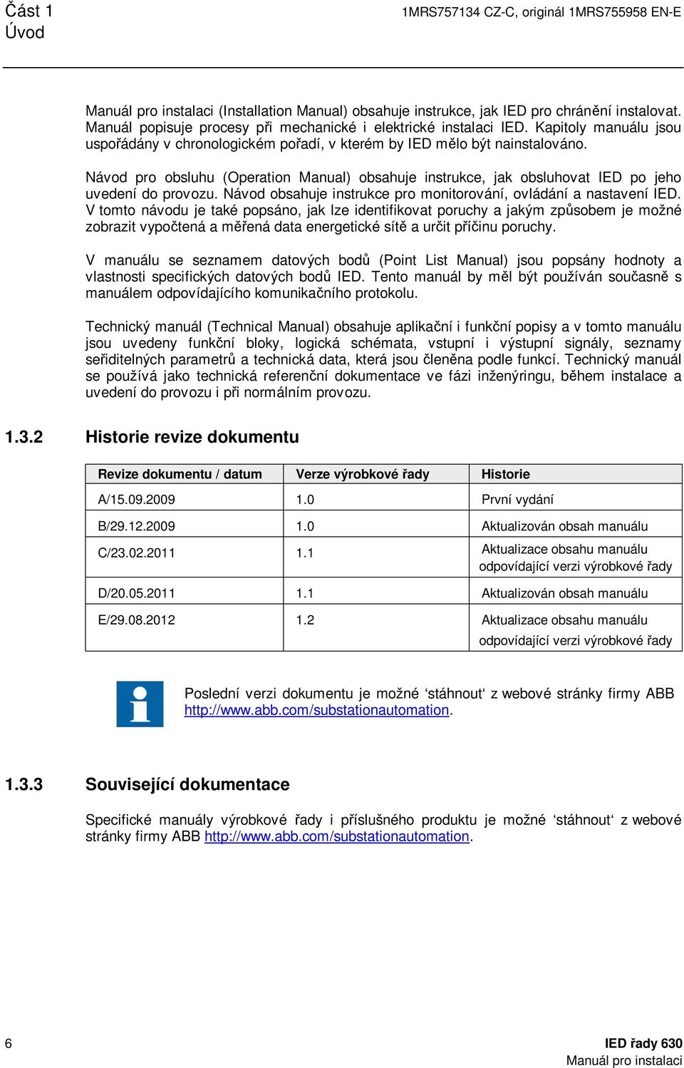 Návod pro obsluhu (Operation Manual) obsahuje instrukce, jak obsluhovat IED po jeho uvedení do provozu. Návod obsahuje instrukce pro monitorování, ovládání a nastavení IED.