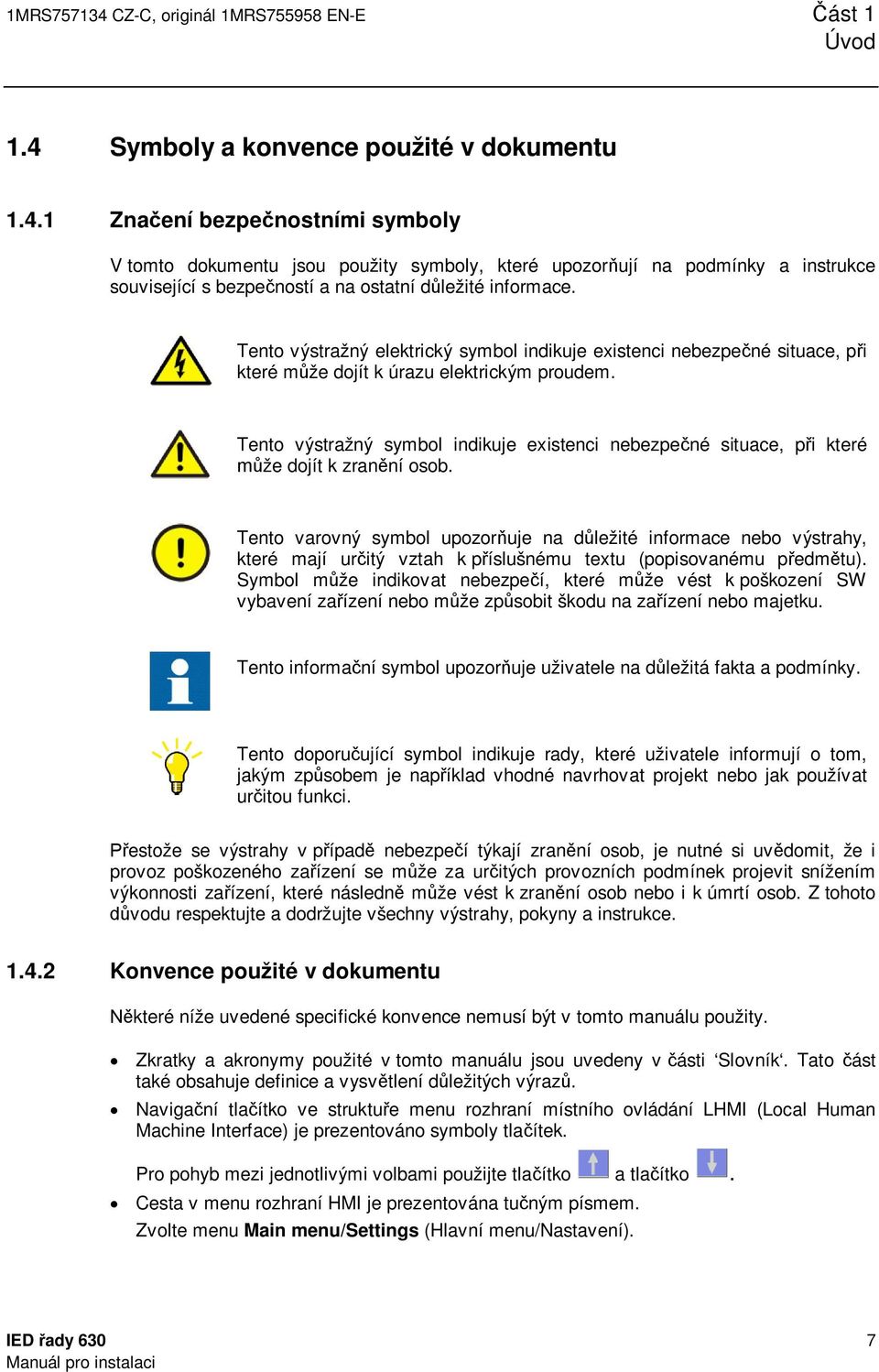 Tento výstražný symbol indikuje existenci nebezpečné situace, při které může dojít k zranění osob.