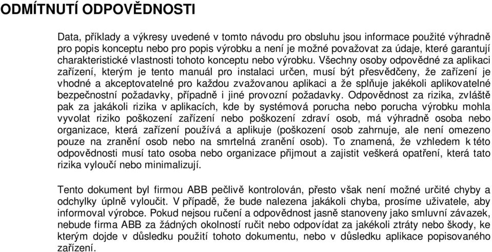 Všechny osoby odpovědné za aplikaci zařízení, kterým je tento manuál pro instalaci určen, musí být přesvědčeny, že zařízení je vhodné a akceptovatelné pro každou zvažovanou aplikaci a že splňuje
