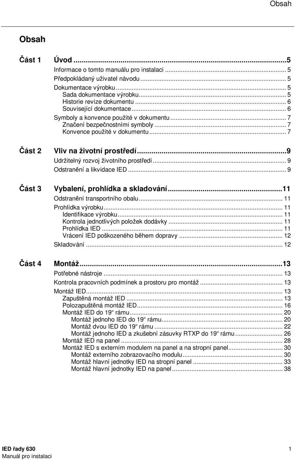 .. 9 Udržitelný rozvoj životního prostředí... 9 Odstranění a likvidace IED... 9 Část 3 Vybalení, prohlídka a skladování... 11 Odstranění transportního obalu... 11 Prohlídka výrobku.