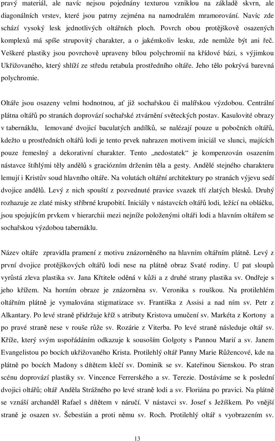 Veškeré plastiky jsou povrchov upraveny bílou polychromií na kídové bázi, s výjimkou Ukižovaného, který shlíží ze stedu retabula prostedního oltáe. Jeho tlo pokrývá barevná polychromie.