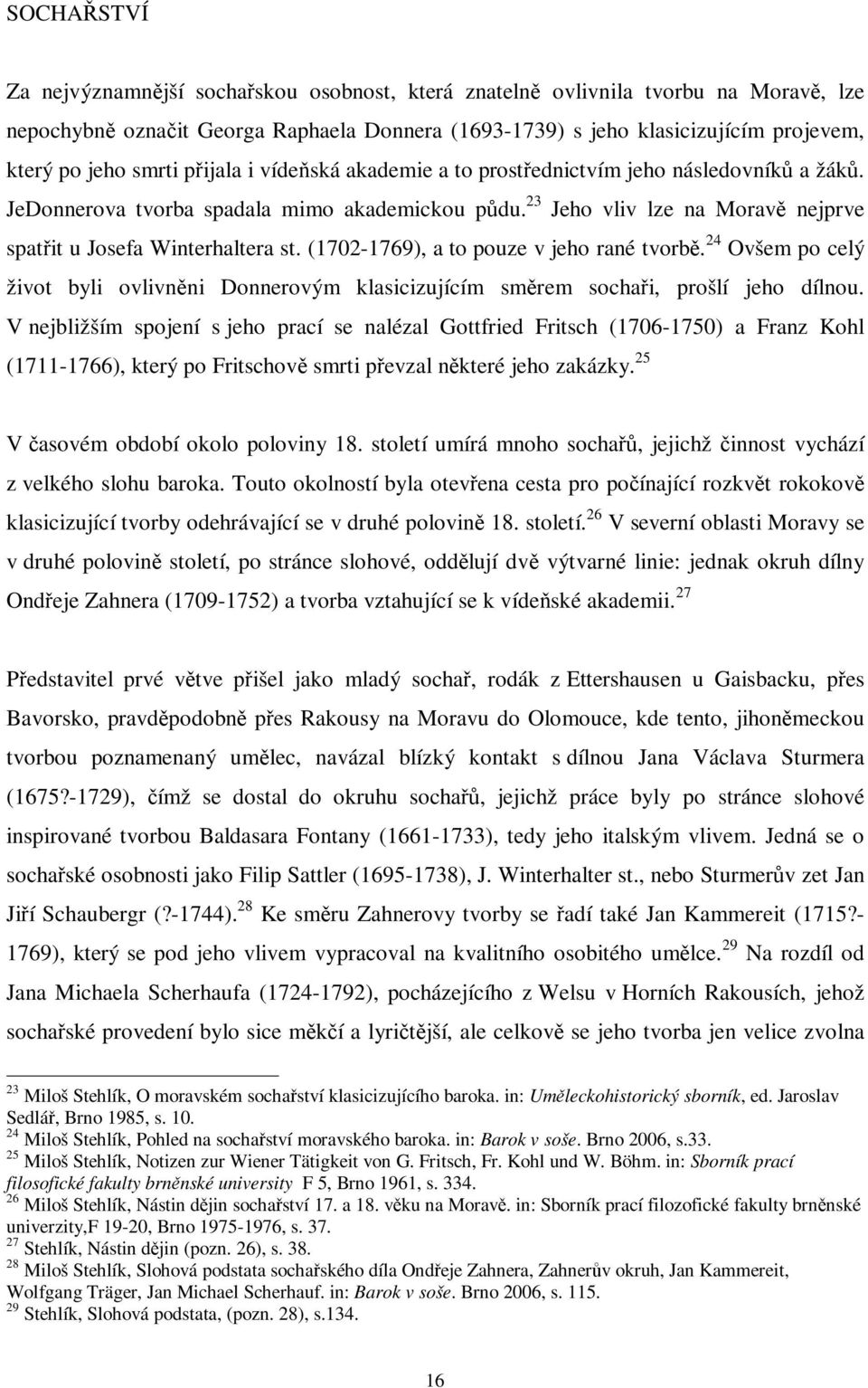 (1702-1769), a to pouze v jeho rané tvorb. 24 Ovšem po celý život byli ovlivnni Donnerovým klasicizujícím smrem sochai, prošlí jeho dílnou.