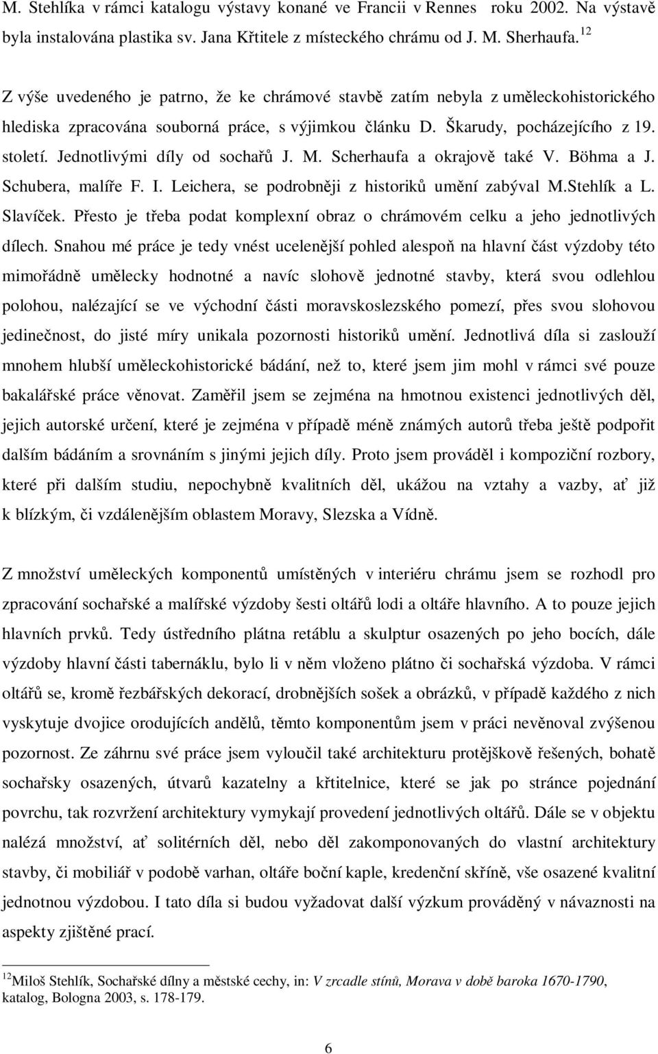 Jednotlivými díly od socha J. M. Scherhaufa a okrajov také V. Böhma a J. Schubera, malíe F. I. Leichera, se podrobnji z historik umní zabýval M.Stehlík a L. Slavíek.