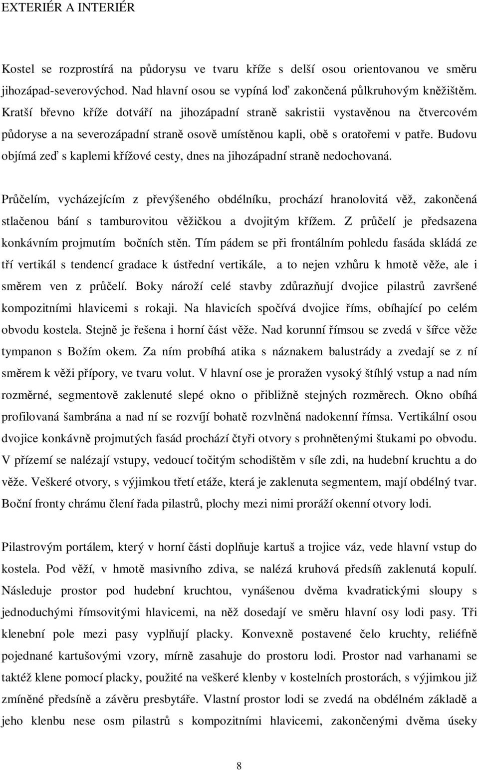 Budovu objímá ze s kaplemi kížové cesty, dnes na jihozápadní stran nedochovaná.
