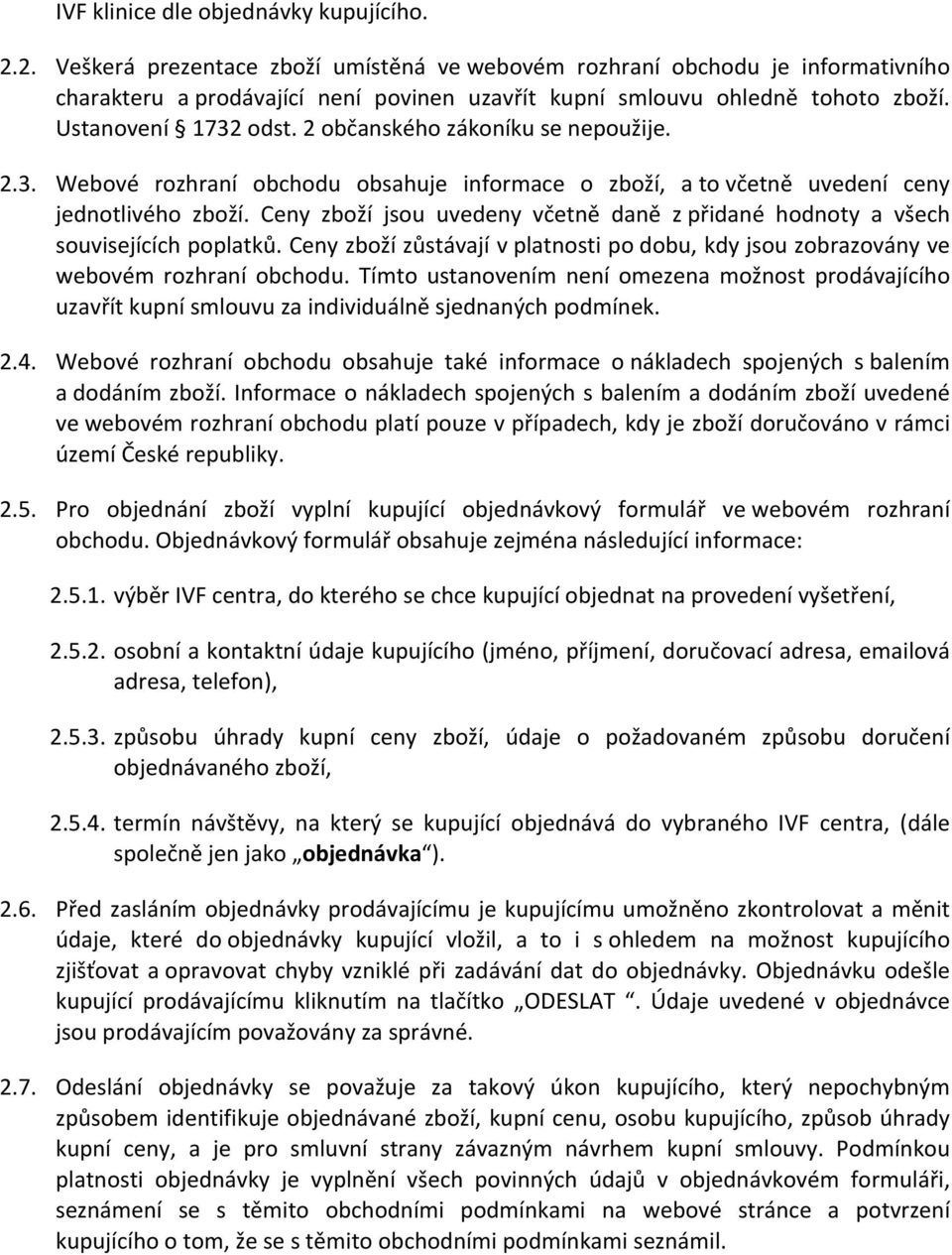 2 občanského zákoníku se nepoužije. 2.3. Webové rozhraní obchodu obsahuje informace o zboží, a to včetně uvedení ceny jednotlivého zboží.