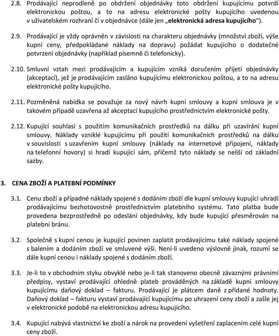 Prodávající je vždy oprávněn v závislosti na charakteru objednávky (množství zboží, výše kupní ceny, předpokládané náklady na dopravu) požádat kupujícího o dodatečné potvrzení objednávky (například