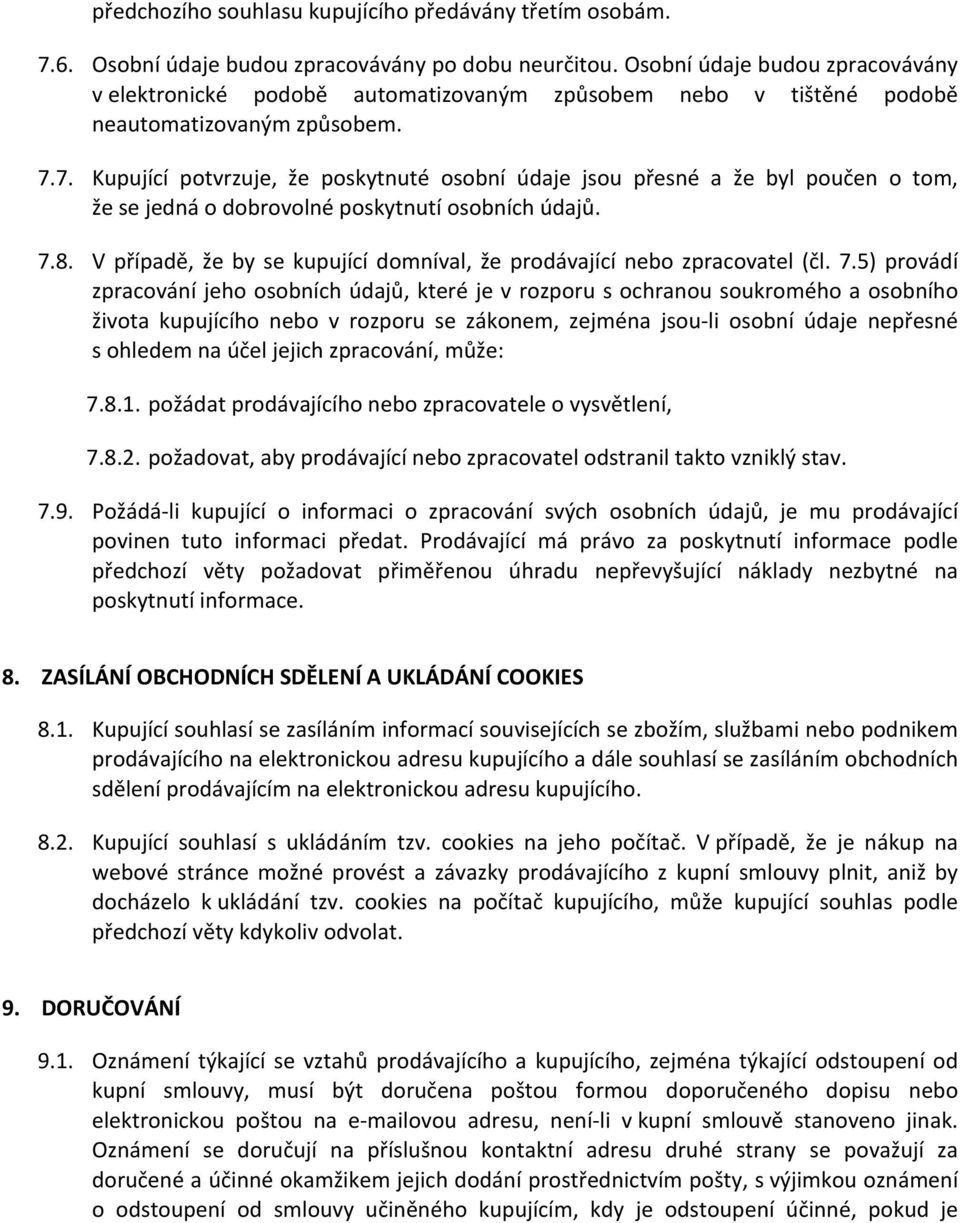 7. Kupující potvrzuje, že poskytnuté osobní údaje jsou přesné a že byl poučen o tom, že se jedná o dobrovolné poskytnutí osobních údajů. 7.8.