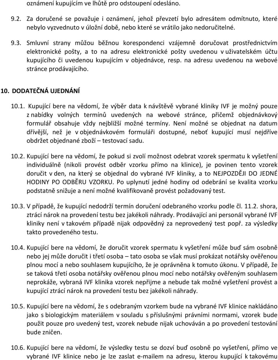 Smluvní strany můžou běžnou korespondenci vzájemně doručovat prostřednictvím elektronické pošty, a to na adresu elektronické pošty uvedenou v uživatelském účtu kupujícího či uvedenou kupujícím v