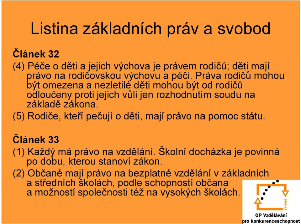 (5) Rodiče, kteří pečují o děti, mají právo na pomoc státu. Článek 33 (1) Každý má právo na vzdělání.