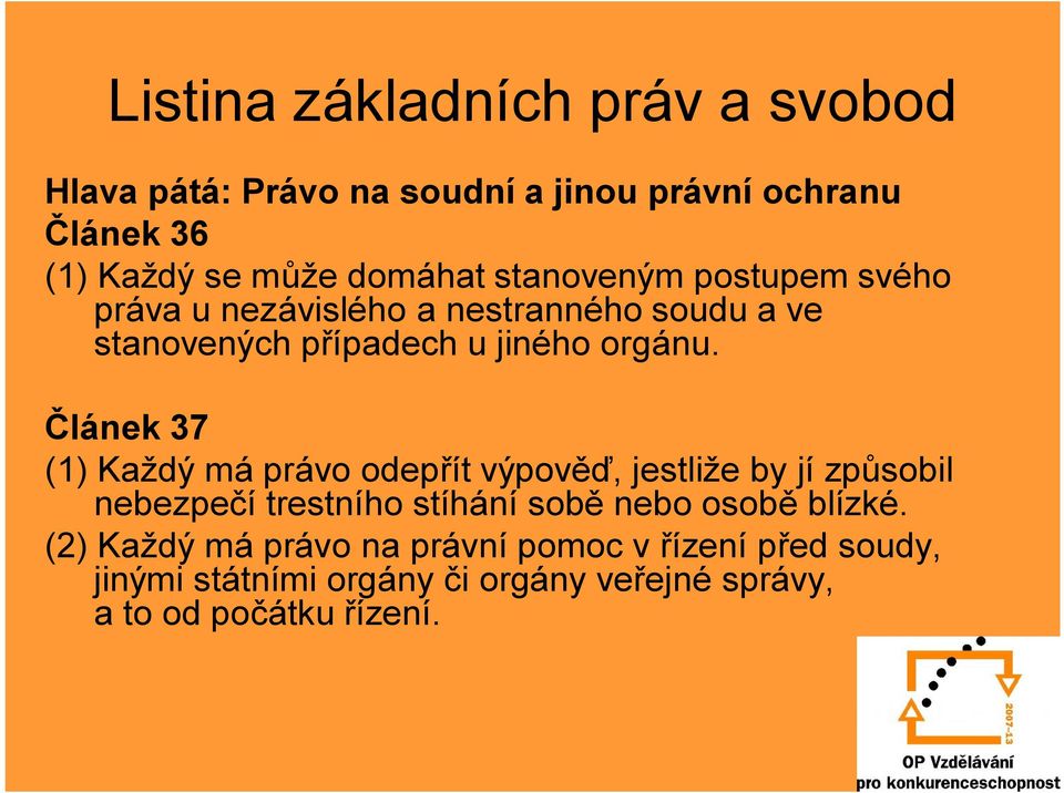 Článek 37 (1) Každý má právo odepřít výpověď, jestliže by jí způsobil nebezpečí trestního stíhání sobě nebo