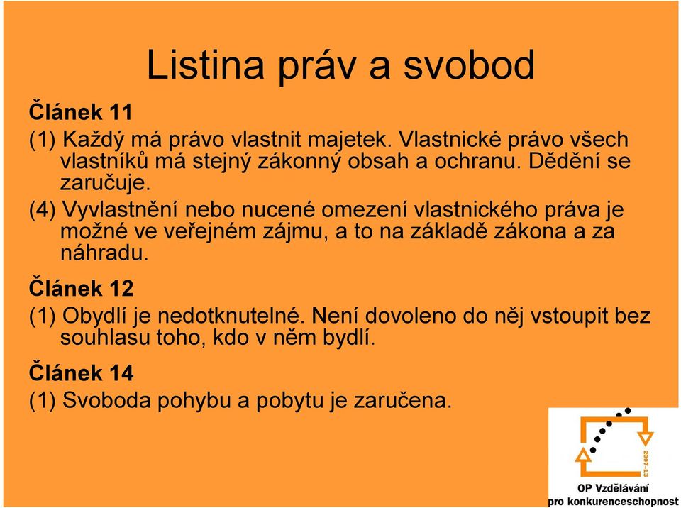 (4) Vyvlastnění nebo nucené omezení vlastnického práva je možné ve veřejném zájmu, a to na základě zákona a