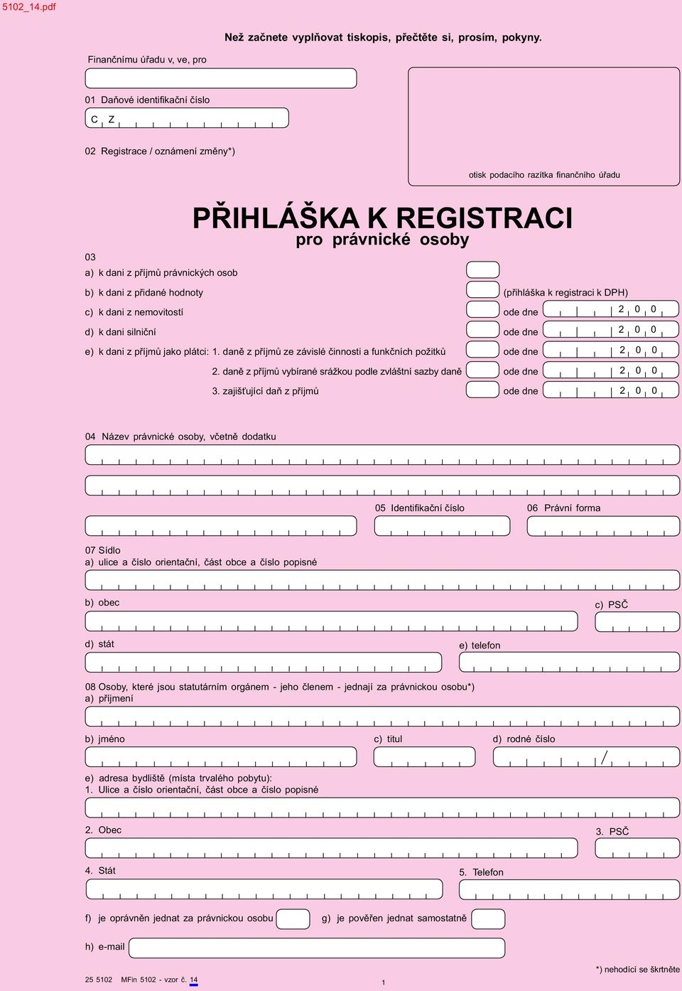 právnické osoby b) k dani z přidané hodnoty (přihláška k registraci k DPH) c) k dani z nemovitostí ode dne d) k dani silniční ode dne e) k dani z příjmů jako plátci: 1.