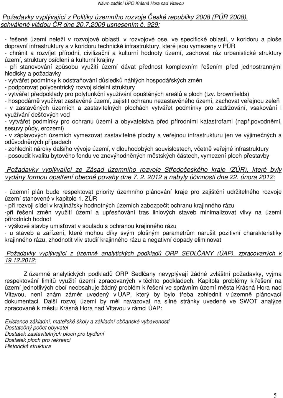 chránit a rozvíjet přírodní, civilizační a kulturní hodnoty území, zachovat ráz urbanistické struktury území, struktury osídlení a kulturní krajiny - při stanovování způsobu využití území dávat