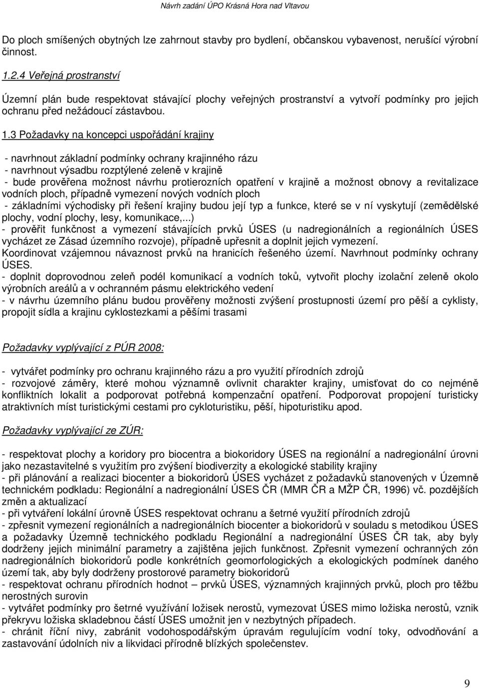 3 Požadavky na koncepci uspořádání krajiny - navrhnout základní podmínky ochrany krajinného rázu - navrhnout výsadbu rozptýlené zeleně v krajině - bude prověřena možnost návrhu protierozních opatření