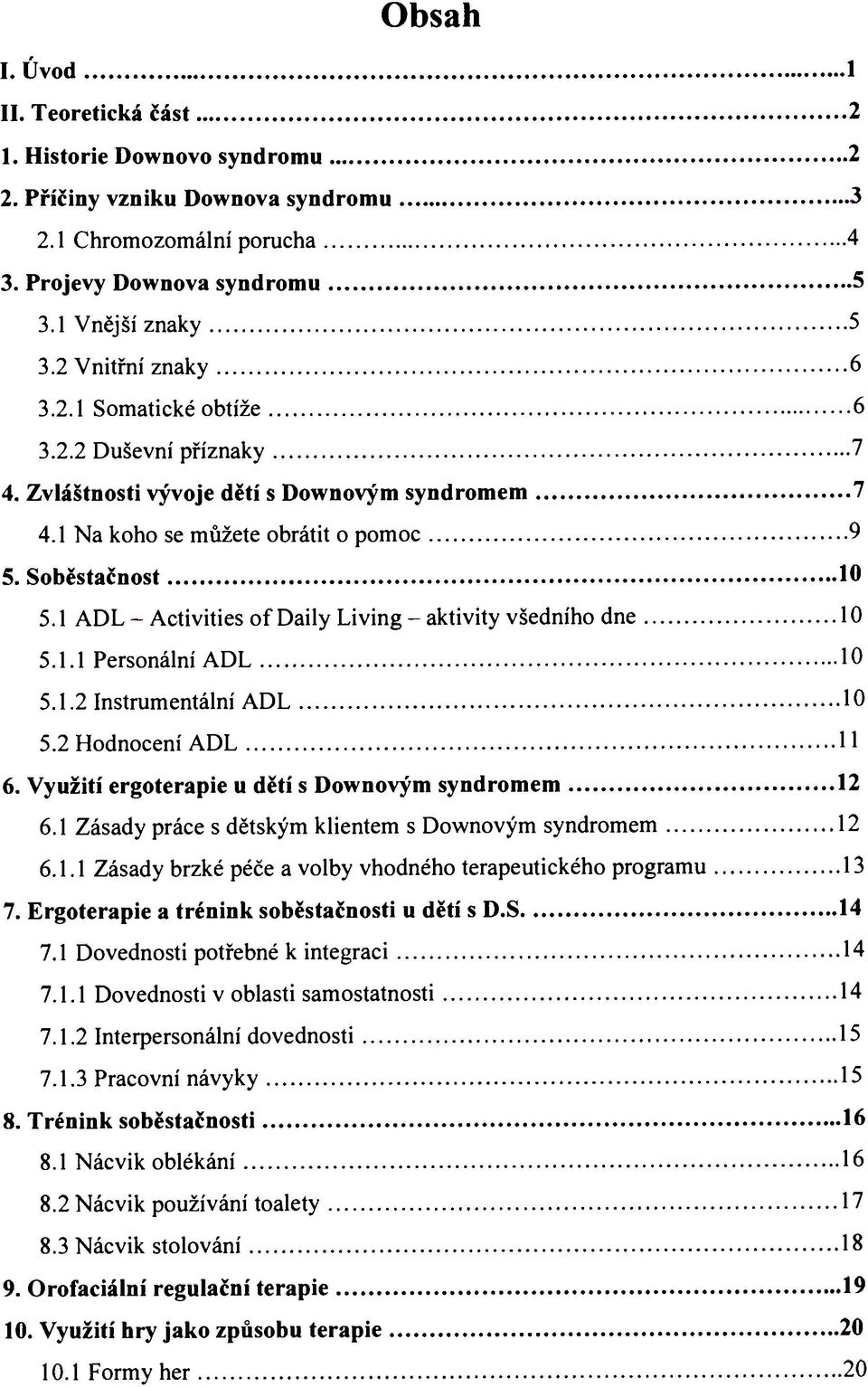1 ADL - Activities of Daily Living - aktivity všedního dne 10 5.1.1 Personální ADL 10 5.1.2 Instrumentální ADL 10 5.2 Hodnocení ADL 11 6. Využití ergoterapie u dětí s Downovým syndromem 12 6.