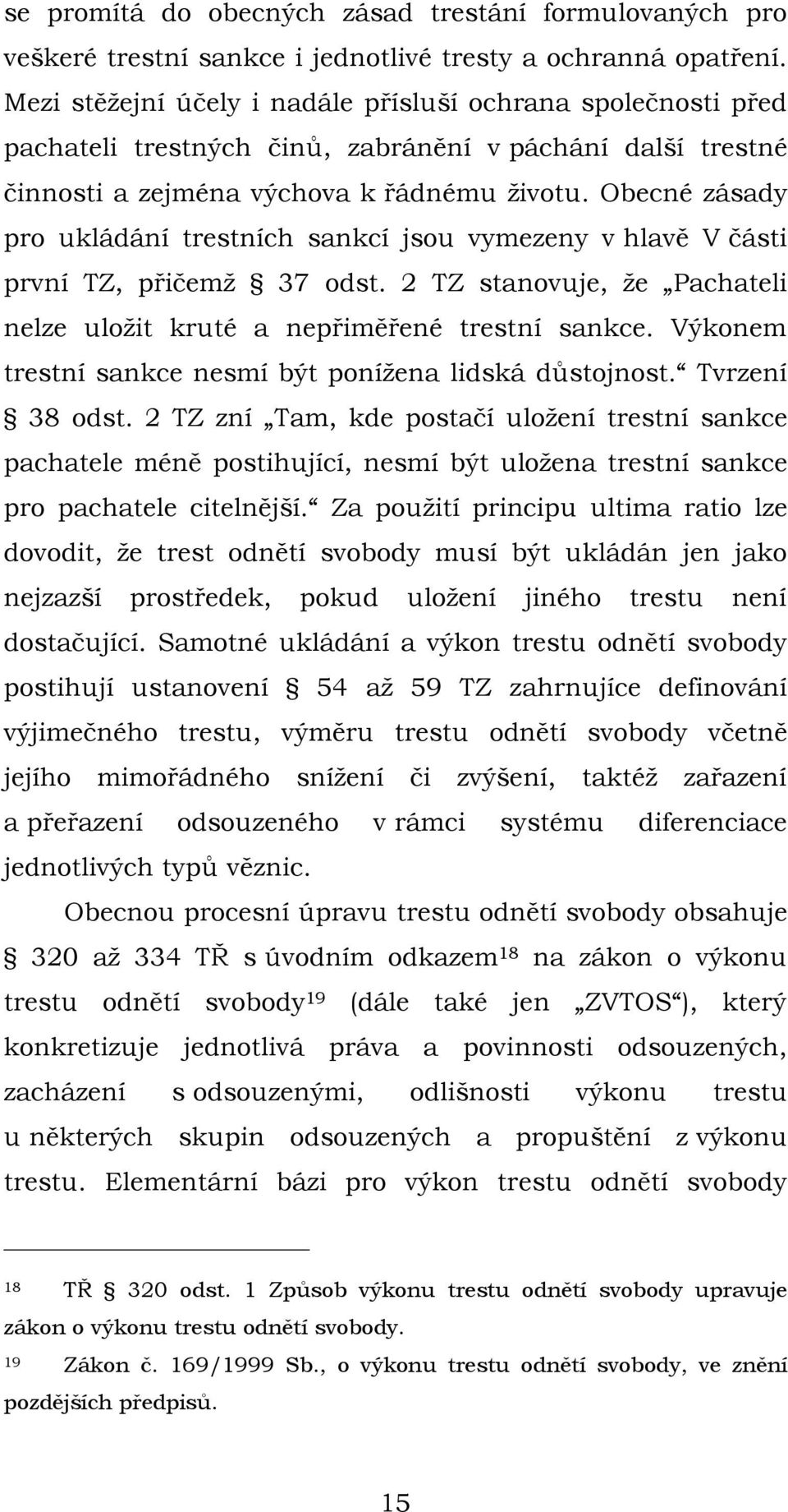Obecné zásady pro ukládání trestních sankcí jsou vymezeny v hlavě V části první TZ, přičemž 37 odst. 2 TZ stanovuje, že Pachateli nelze uložit kruté a nepřiměřené trestní sankce.