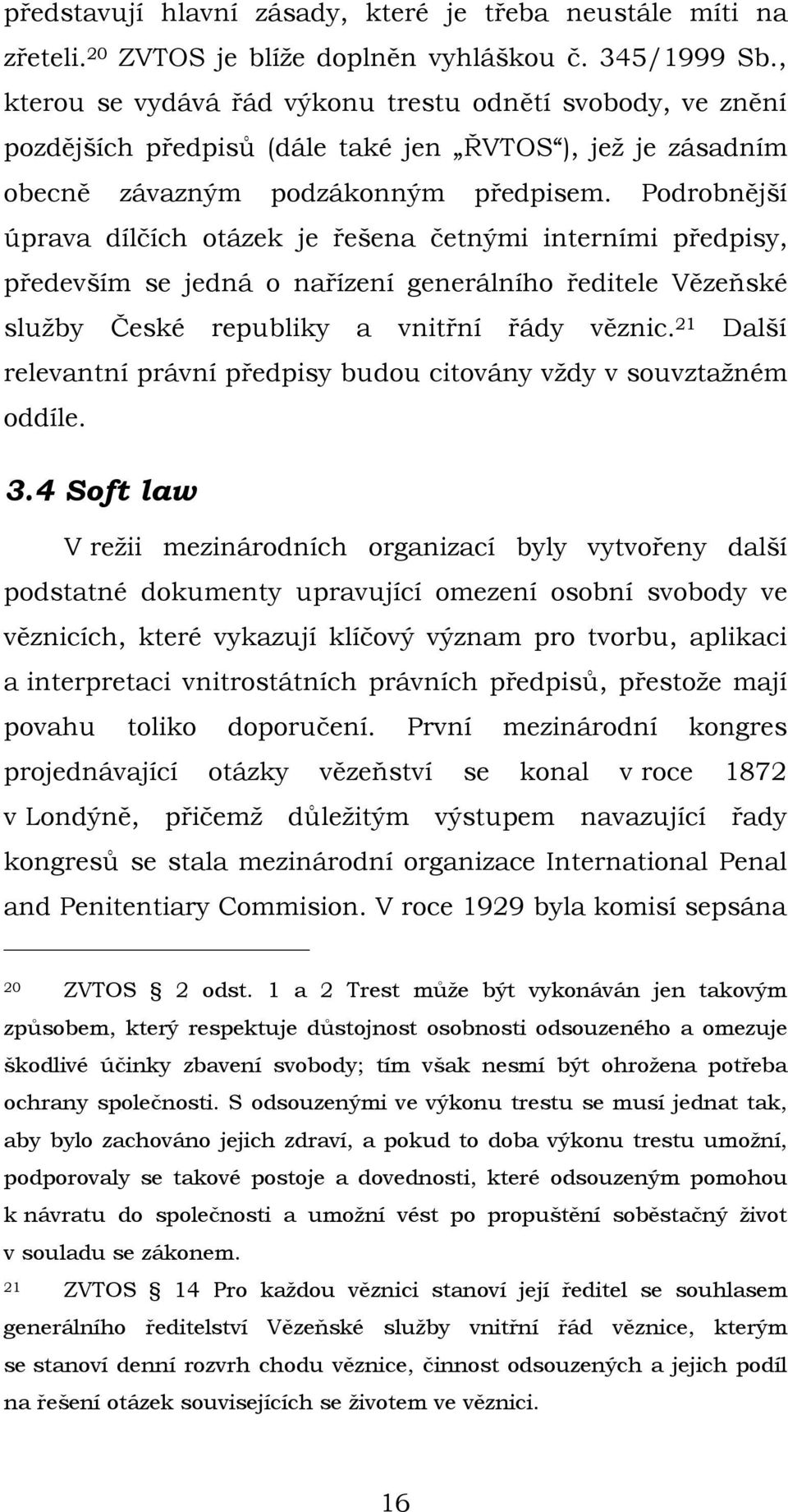 Podrobnější úprava dílčích otázek je řešena četnými interními předpisy, především se jedná o nařízení generálního ředitele Vězeňské služby České republiky a vnitřní řády věznic.