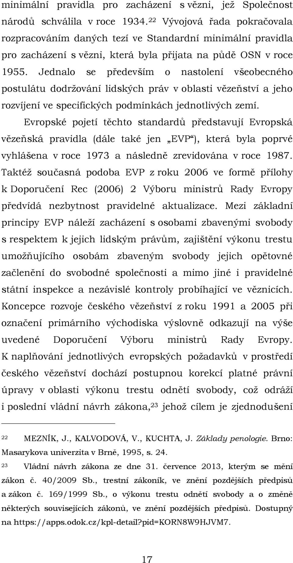 Jednalo se především o nastolení všeobecného postulátu dodržování lidských práv v oblasti vězeňství a jeho rozvíjení ve specifických podmínkách jednotlivých zemí.