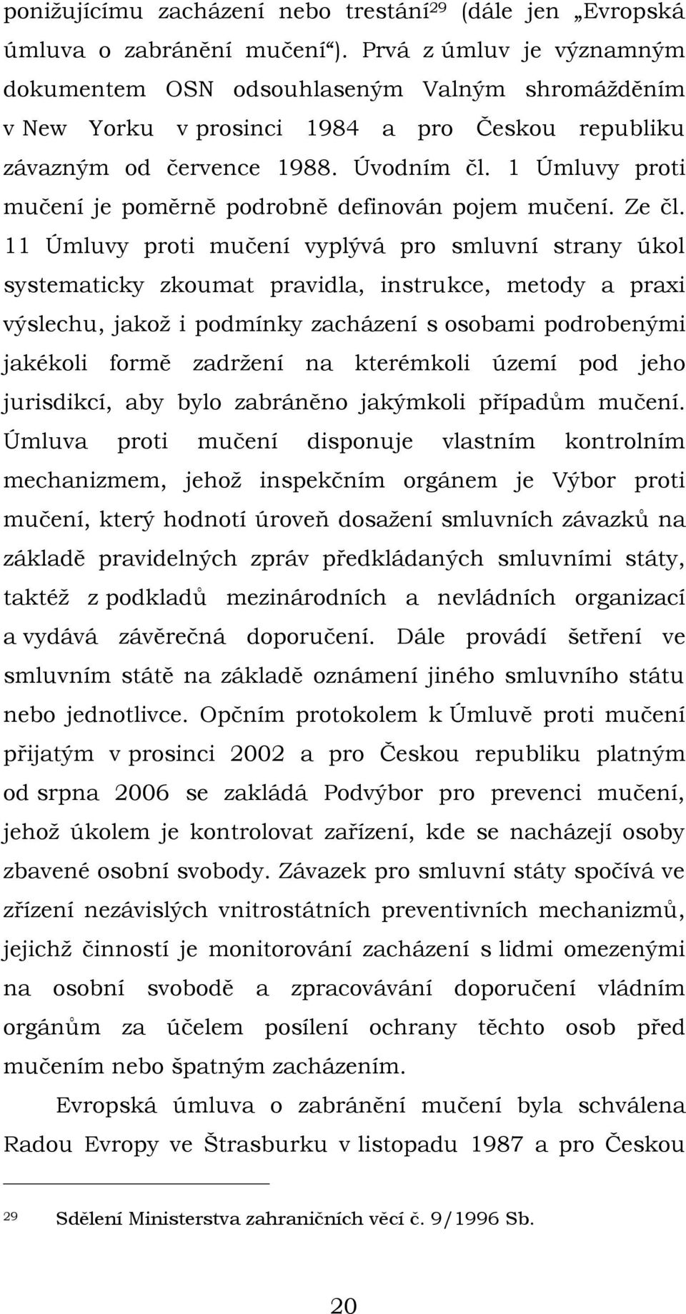 1 Úmluvy proti mučení je poměrně podrobně definován pojem mučení. Ze čl.