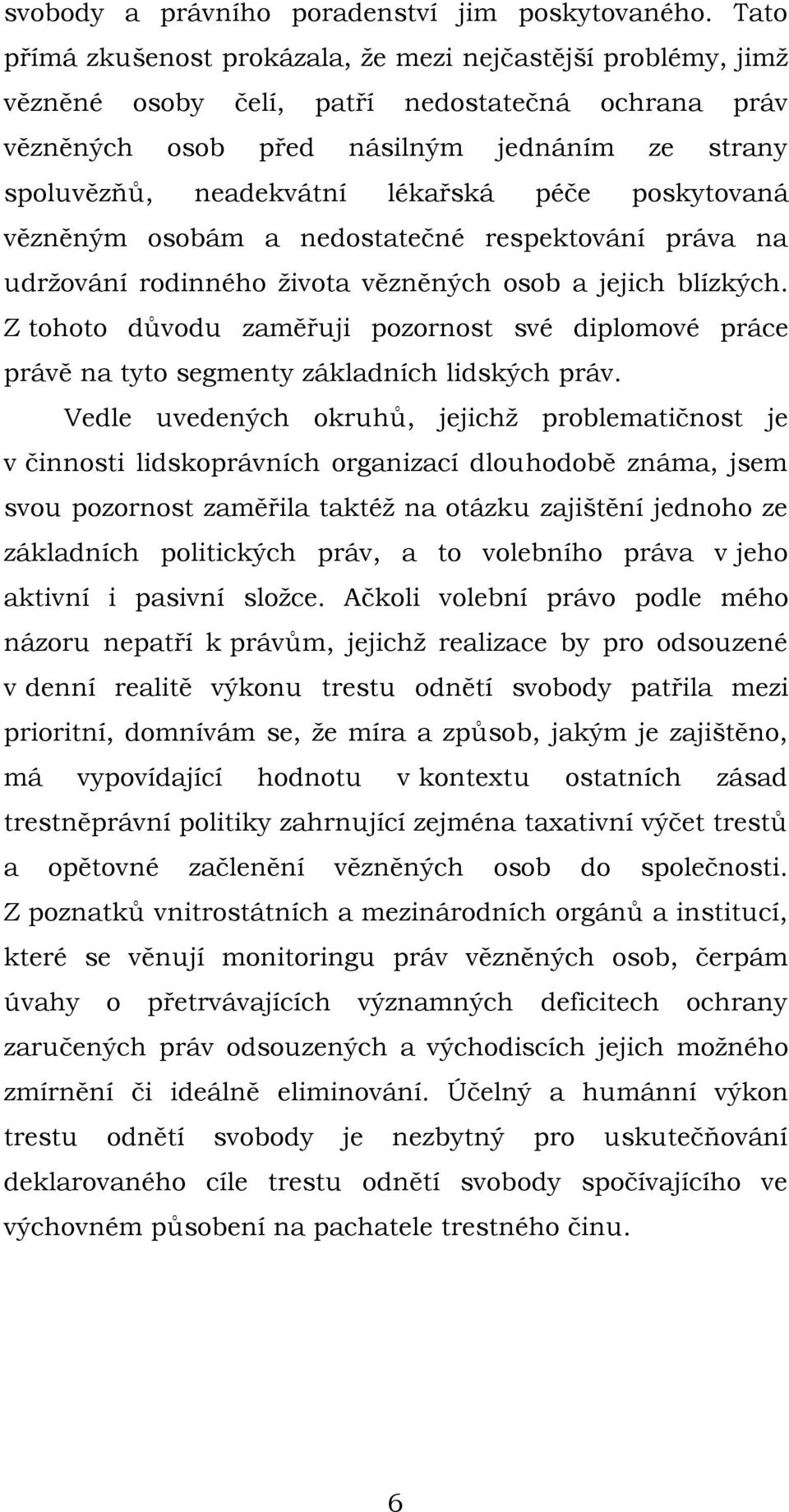 péče poskytovaná vězněným osobám a nedostatečné respektování práva na udržování rodinného života vězněných osob a jejich blízkých.
