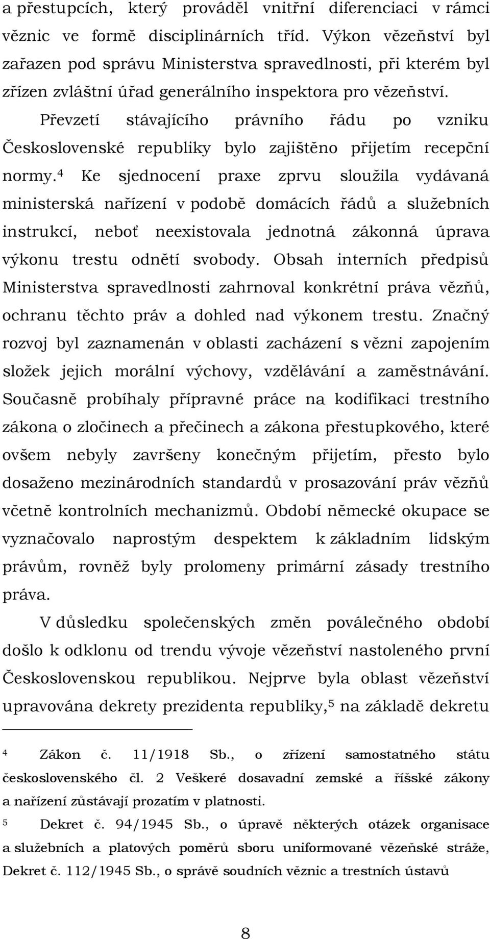 Převzetí stávajícího právního řádu po vzniku Československé republiky bylo zajištěno přijetím recepční normy.
