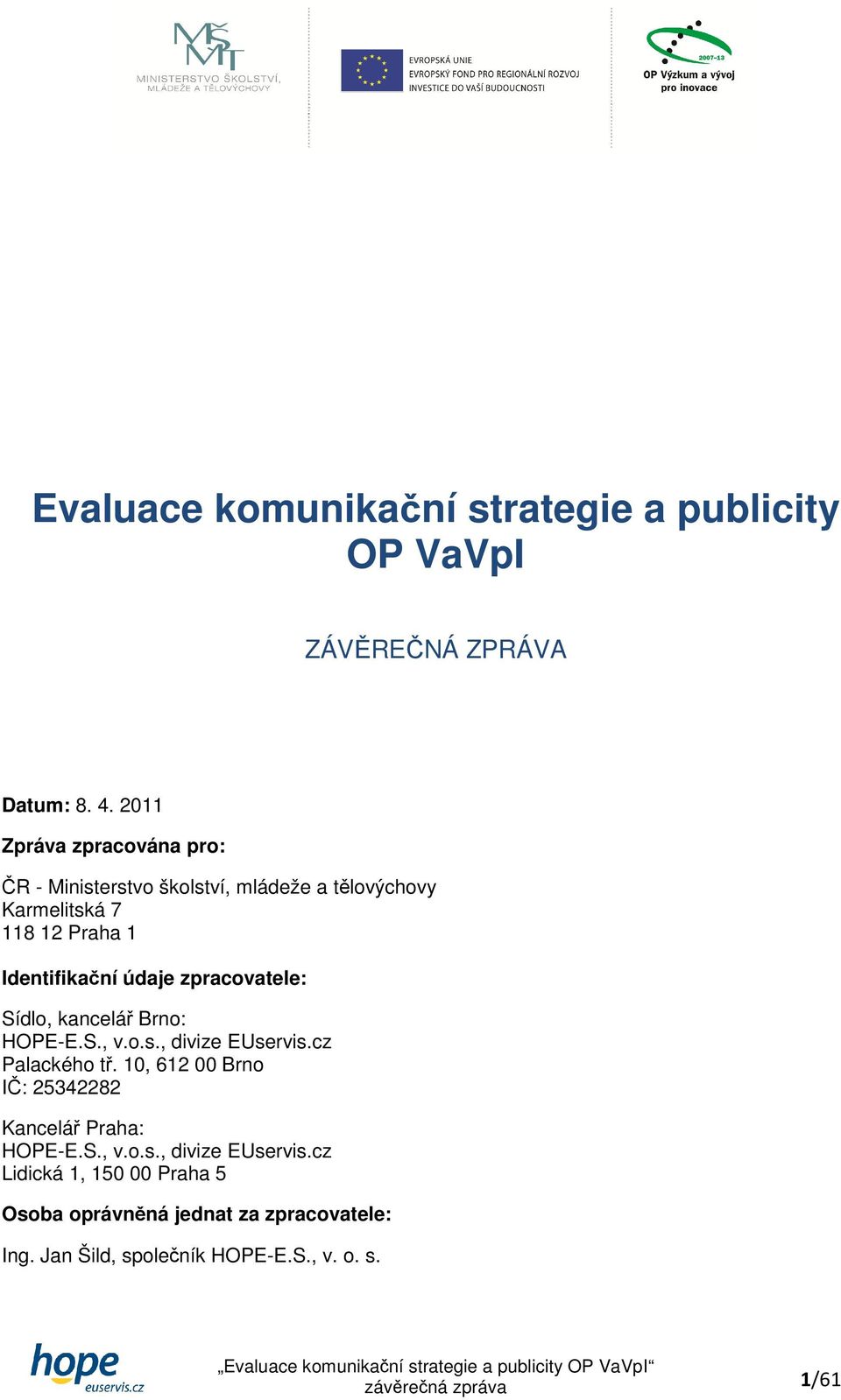 údaje zpracovatele: Sídlo, kancelář Brno: HOPE-E.S., v.o.s., divize EUservis.cz Palackého tř.