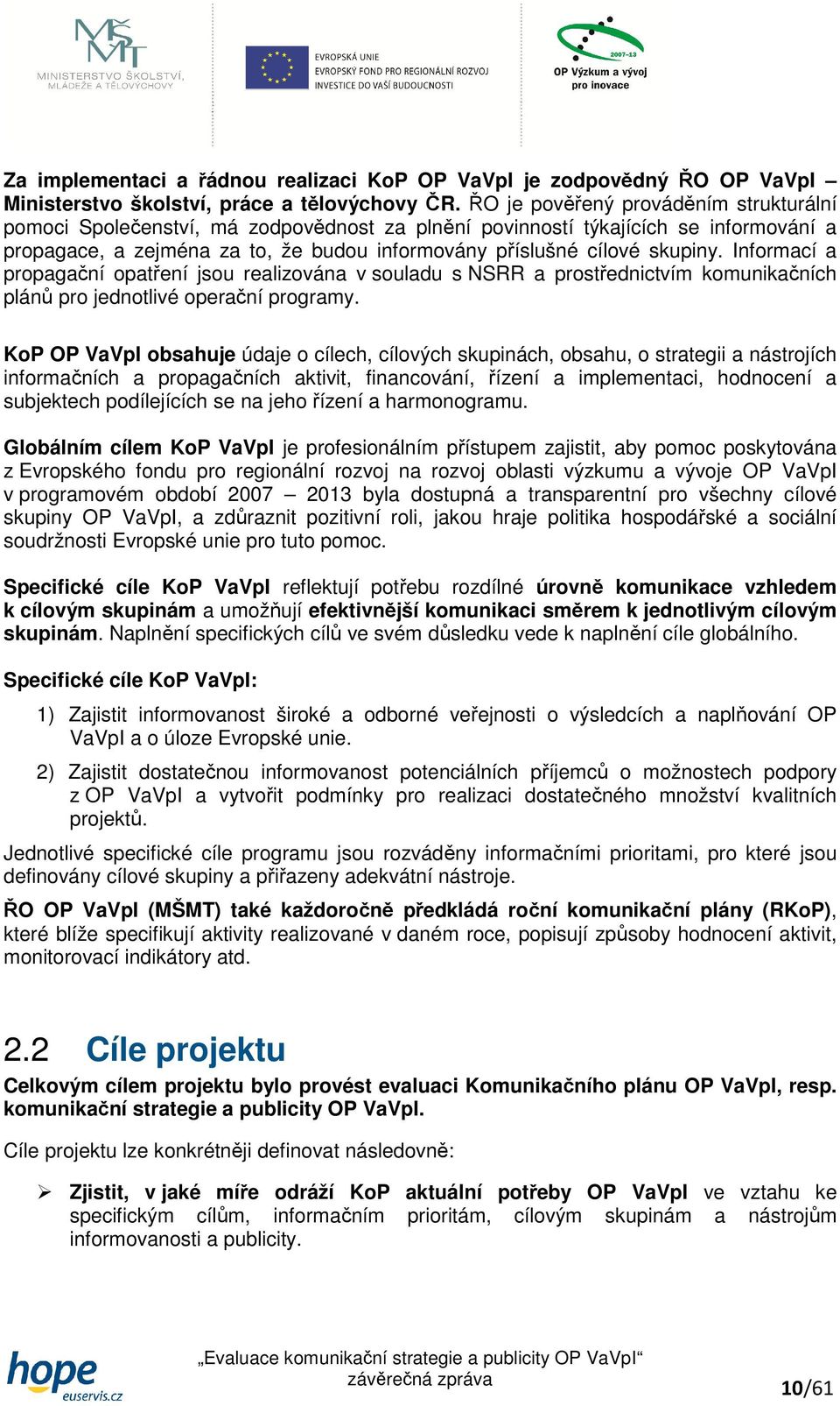 Informací a propagační opatření jsou realizována v souladu s NSRR a prostřednictvím komunikačních plánů pro jednotlivé operační programy.