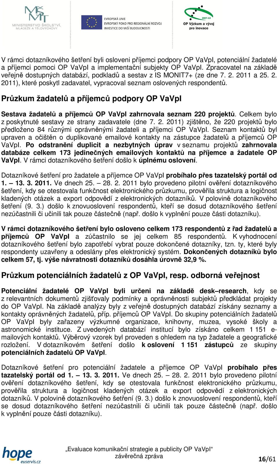 Průzkum žadatelů a příjemců podpory OP VaVpI Sestava žadatelů a příjemců OP VaVpI zahrnovala seznam 22