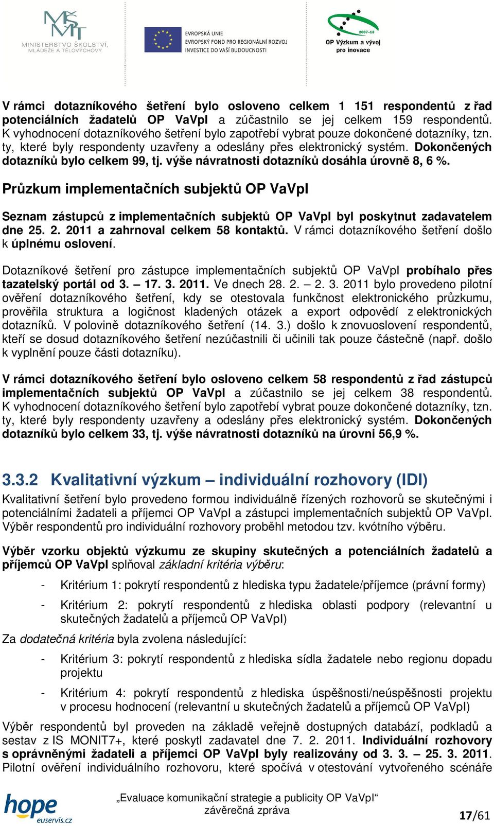 Dokončených dotazníků bylo celkem 99, tj. výše návratnosti dotazníků dosáhla úrovně 8, 6 %.