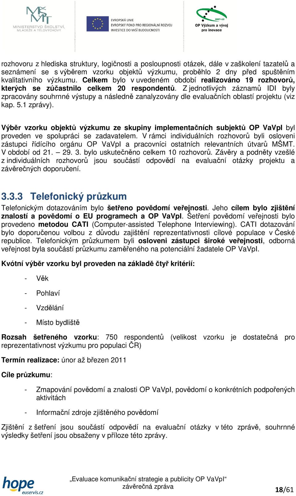Z jednotlivých záznamů IDI byly zpracovány souhrnné výstupy a následně zanalyzovány dle evaluačních oblastí projektu (viz kap. 5.1 zprávy).