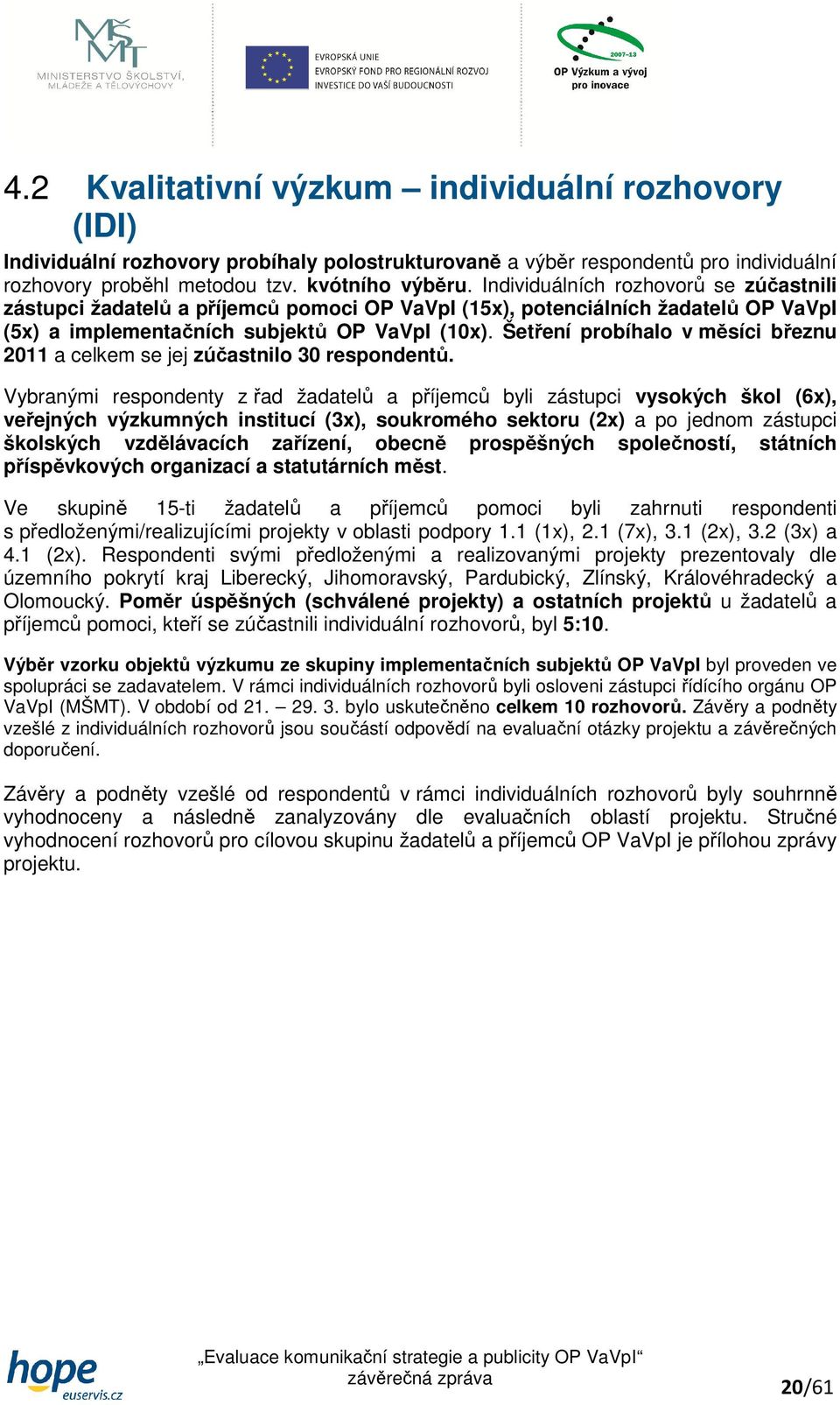 Šetření probíhalo v měsíci březnu 2011 a celkem se jej zúčastnilo 30 respondentů.