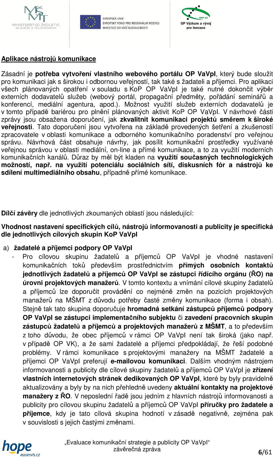 agentura, apod.). Možnost využití služeb externích dodavatelů je v tomto případě bariérou pro plnění plánovaných aktivit KoP OP VaVpI.