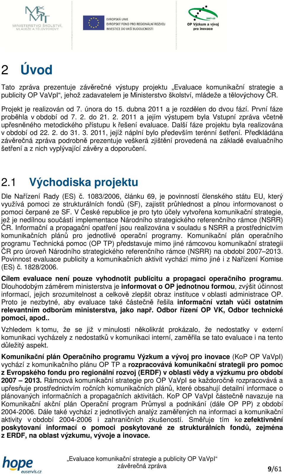 Další fáze projektu byla realizována v období od 22. 2. do 31. 3. 2011, jejíž náplní bylo především terénní šetření.