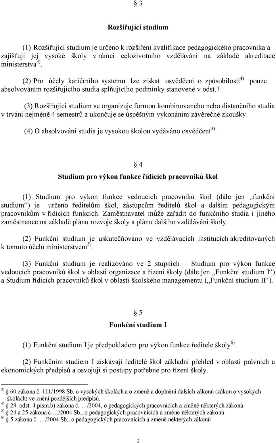 (4) O absolvování studia je vysokou školou vydáváno osvědčení 3).