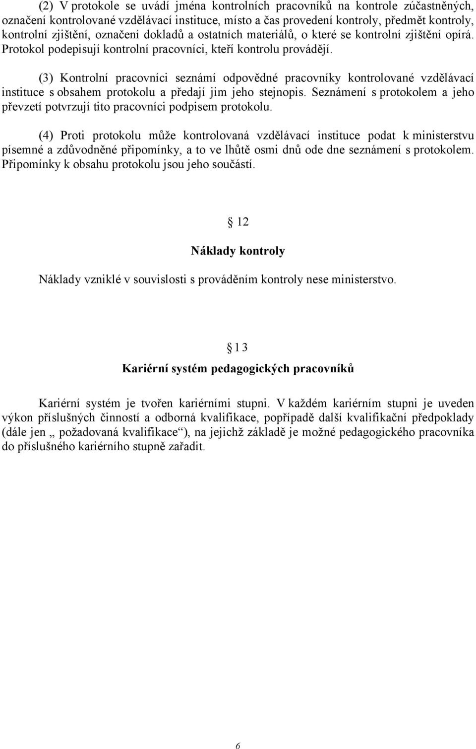 (3) Kontrolní pracovníci seznámí odpovědné pracovníky kontrolované vzdělávací instituce s obsahem protokolu a předají jim jeho stejnopis.