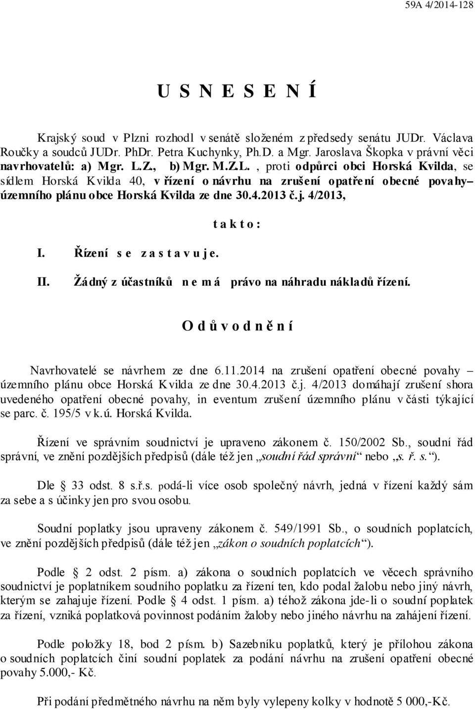 Z., b) Mgr. M.Z.L., proti odpůrci obci Horská Kvilda, se sídlem Horská Kvilda 40, v řízení o návrhu na zrušení opatře ní obecné povahy územního plánu obce Horská Kvilda ze dne 30.4.2013 č.j.