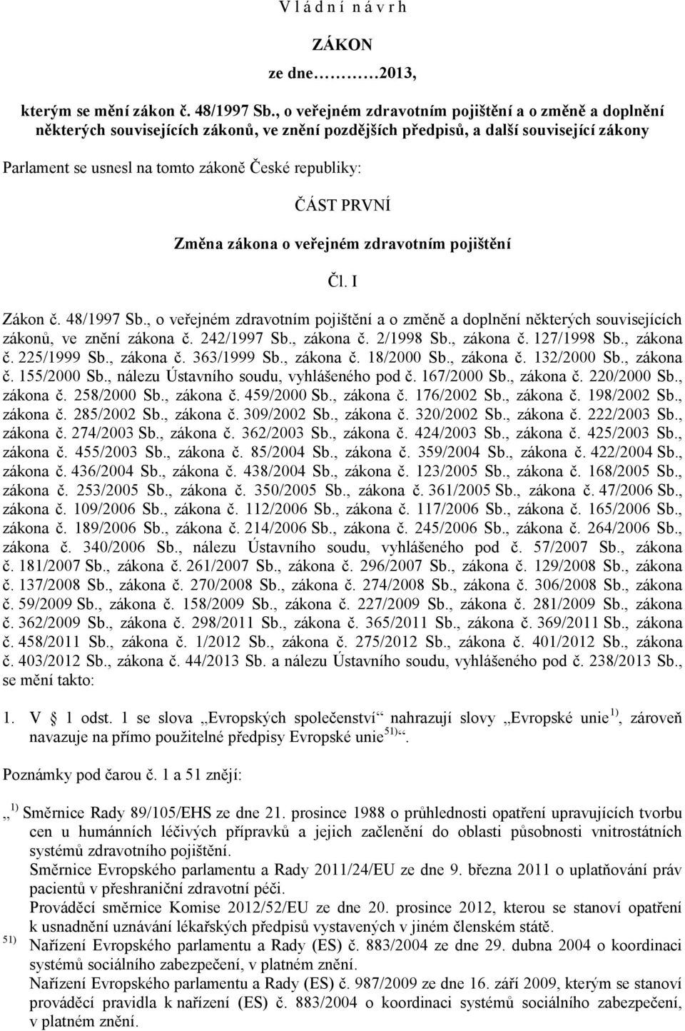 ČÁST PRVNÍ Změna zákona o veřejném zdravotním pojištění Čl. I Zákon č. 48/1997 Sb., o veřejném zdravotním pojištění a o změně a doplnění některých souvisejících zákonů, ve znění zákona č. 242/1997 Sb.