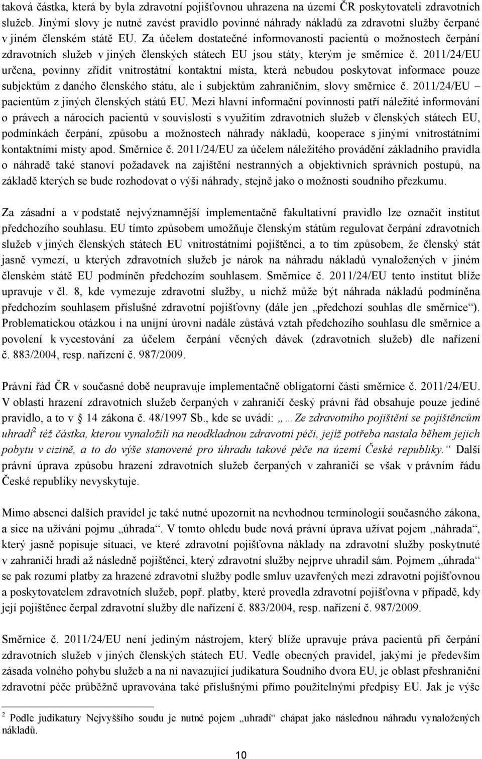 Za účelem dostatečné informovanosti pacientů o možnostech čerpání zdravotních služeb v jiných členských státech EU jsou státy, kterým je směrnice č.