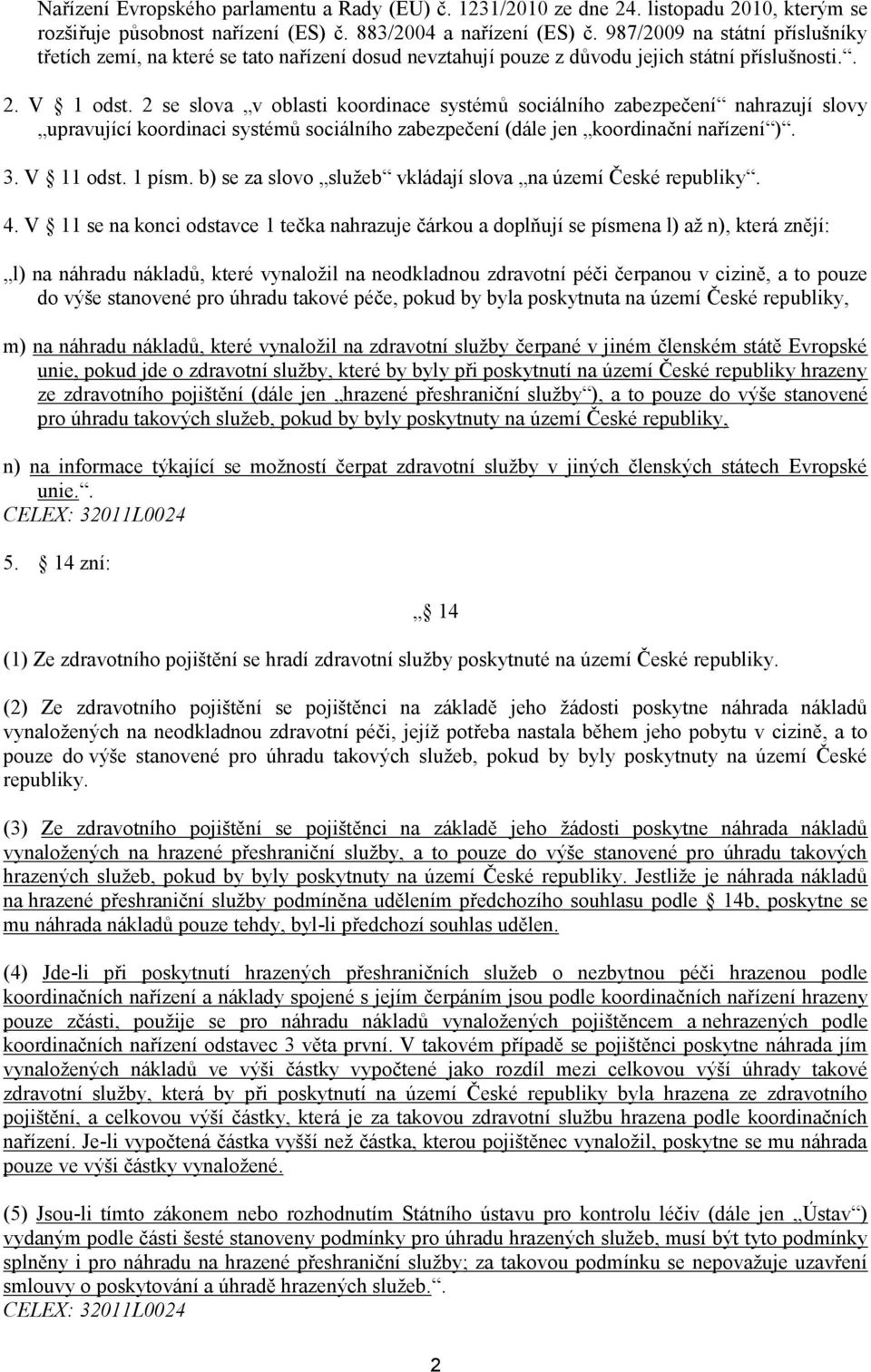 2 se slova v oblasti koordinace systémů sociálního zabezpečení nahrazují slovy upravující koordinaci systémů sociálního zabezpečení (dále jen koordinační nařízení ). 3. V 11 odst. 1 písm.