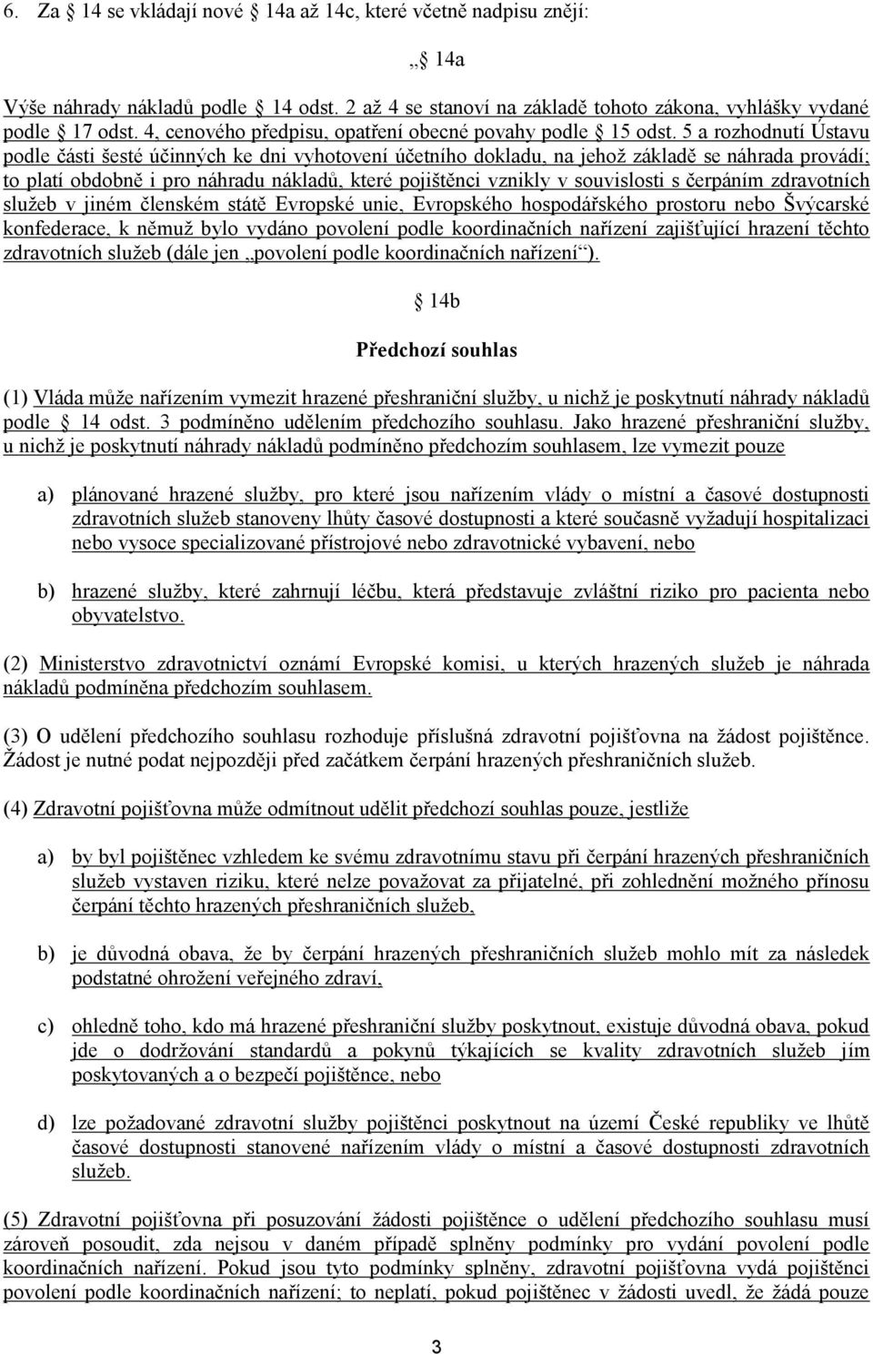 5 a rozhodnutí Ústavu podle části šesté účinných ke dni vyhotovení účetního dokladu, na jehož základě se náhrada provádí; to platí obdobně i pro náhradu nákladů, které pojištěnci vznikly v