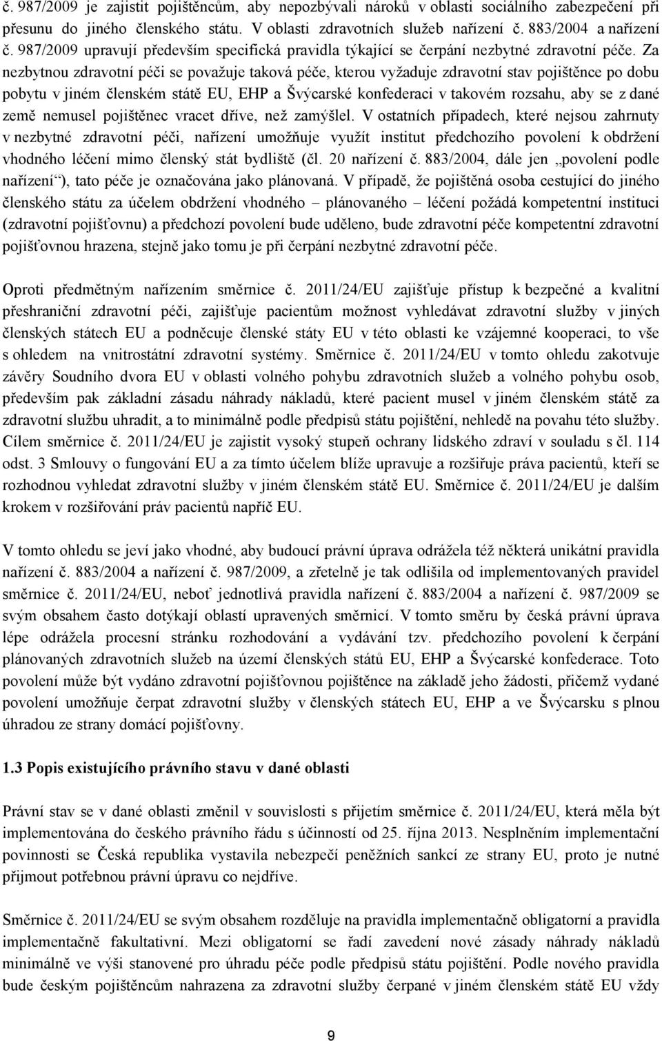 Za nezbytnou zdravotní péči se považuje taková péče, kterou vyžaduje zdravotní stav pojištěnce po dobu pobytu v jiném členském státě EU, EHP a Švýcarské konfederaci v takovém rozsahu, aby se z dané