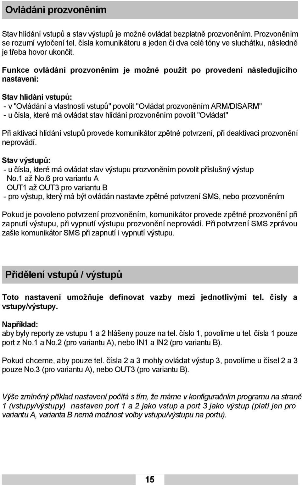 Funkce ovládání prozvoněním je možné použít po provedení následujícího nastavení: Stav hlídání vstupů: - v "Ovládání a vlastnosti vstupů" povolit "Ovládat prozvoněním ARM/DISARM" - u čísla, které má