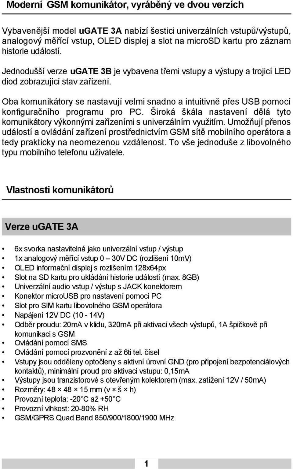 Oba komunikátory se nastavují velmi snadno a intuitivně přes USB pomocí konfiguračního programu pro PC. Široká škála nastavení dělá tyto komunikátory výkonnými zařízeními s univerzálním využitím.