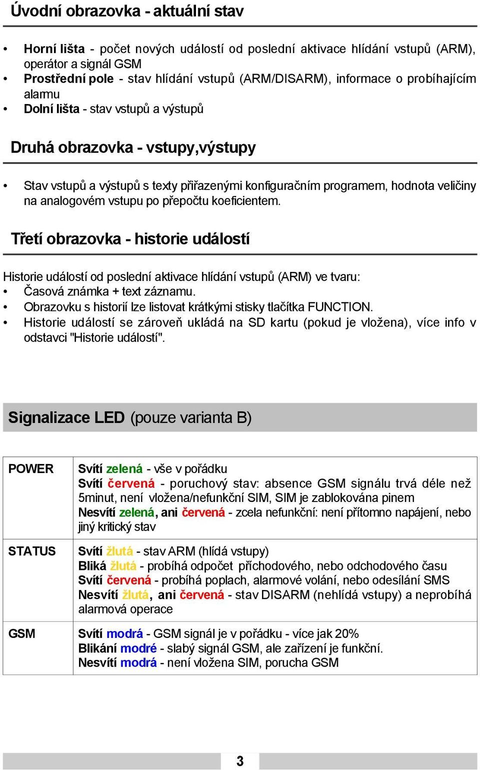 přepočtu koeficientem. Třetí obrazovka - historie událostí Historie událostí od poslední aktivace hlídání vstupů (ARM) ve tvaru: Časová známka + text záznamu.
